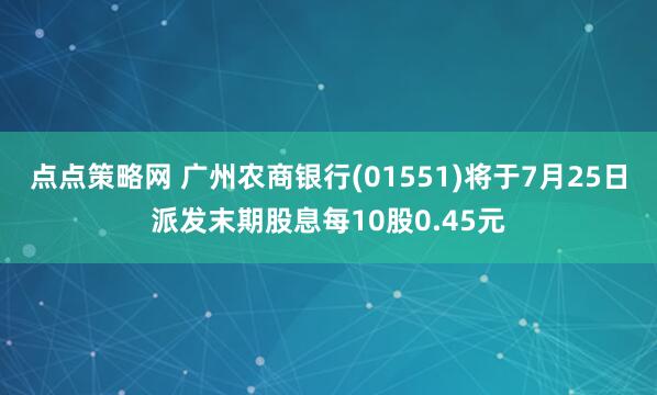 点点策略网 广州农商银行(01551)将于7月25日派发末期股息每10股0.45元